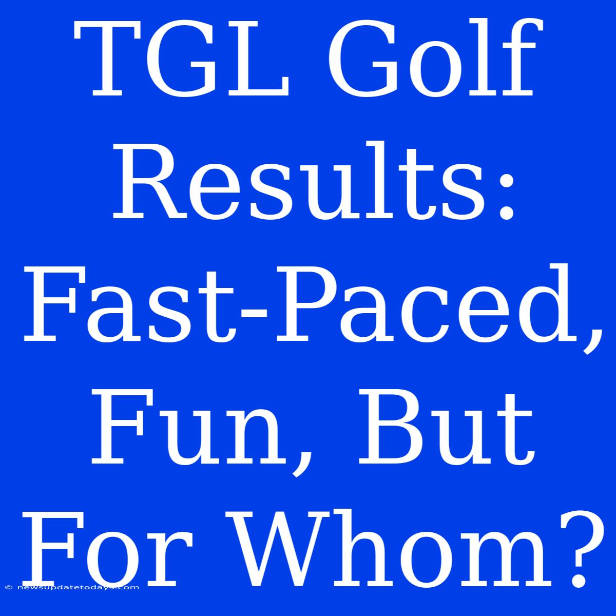 TGL Golf Results: Fast-Paced, Fun, But For Whom?