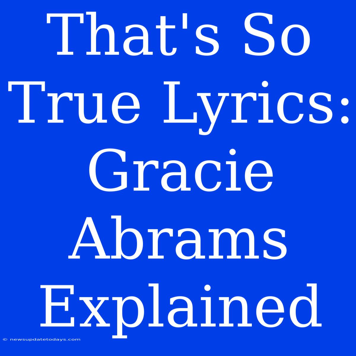 That's So True Lyrics: Gracie Abrams Explained