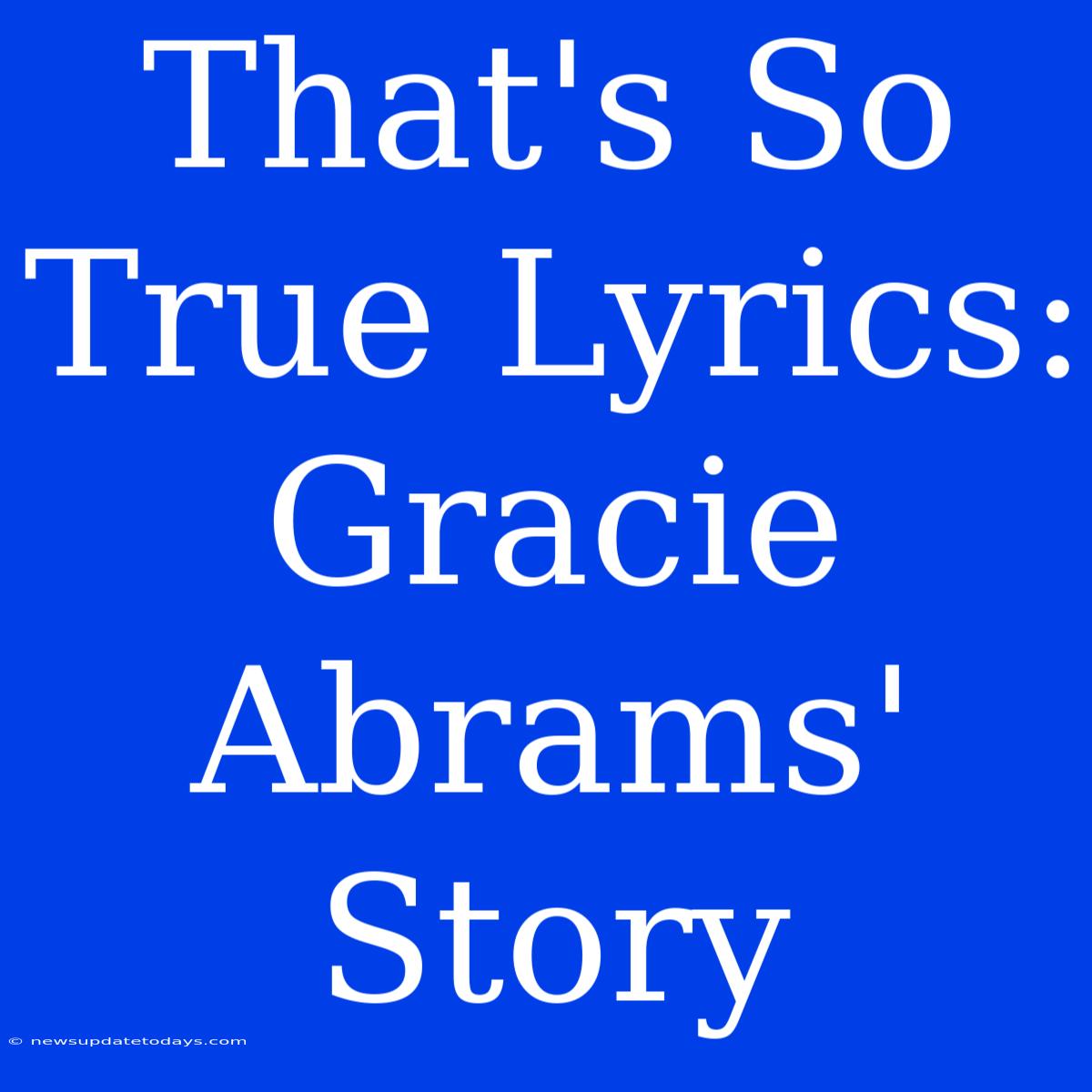 That's So True Lyrics: Gracie Abrams' Story