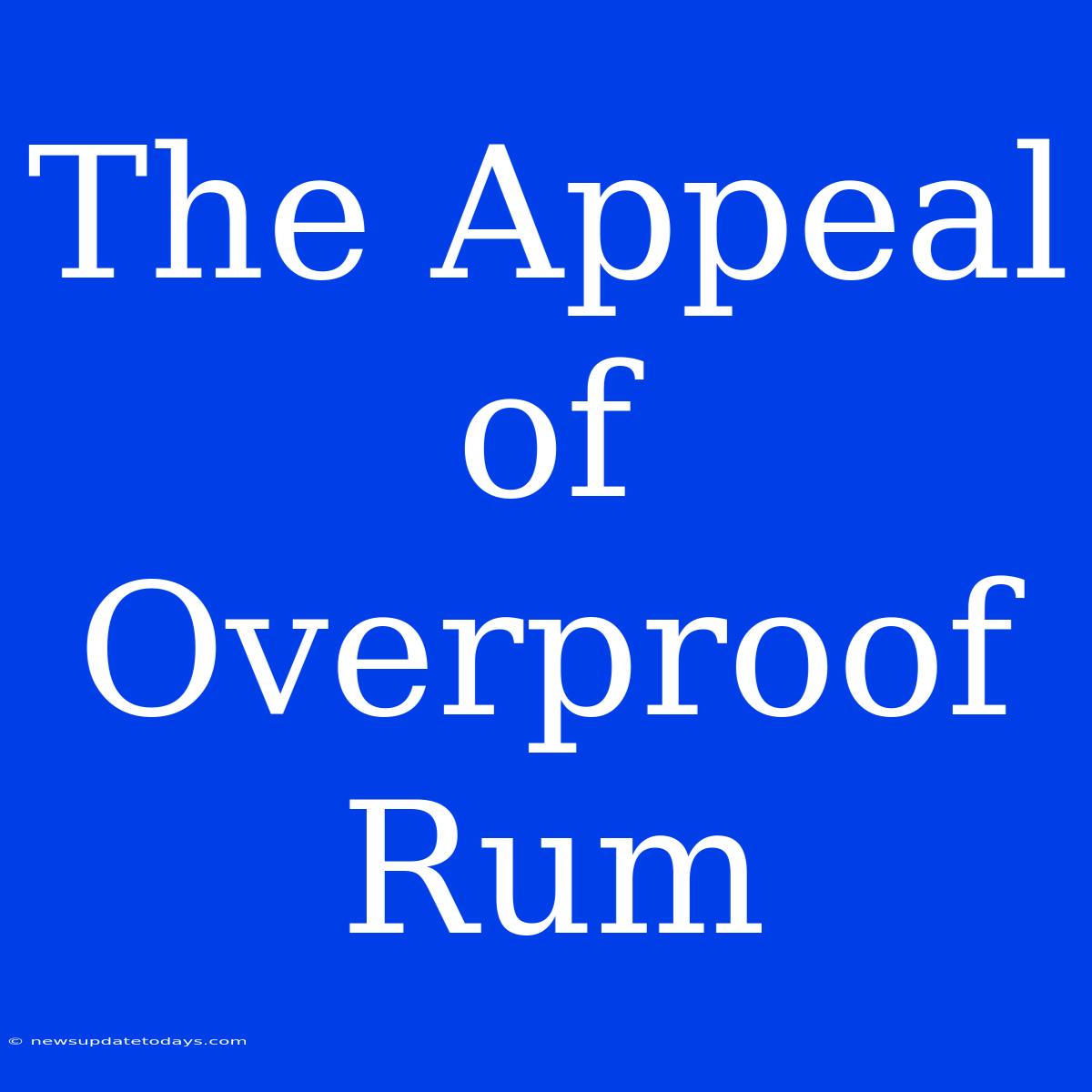 The Appeal Of Overproof Rum