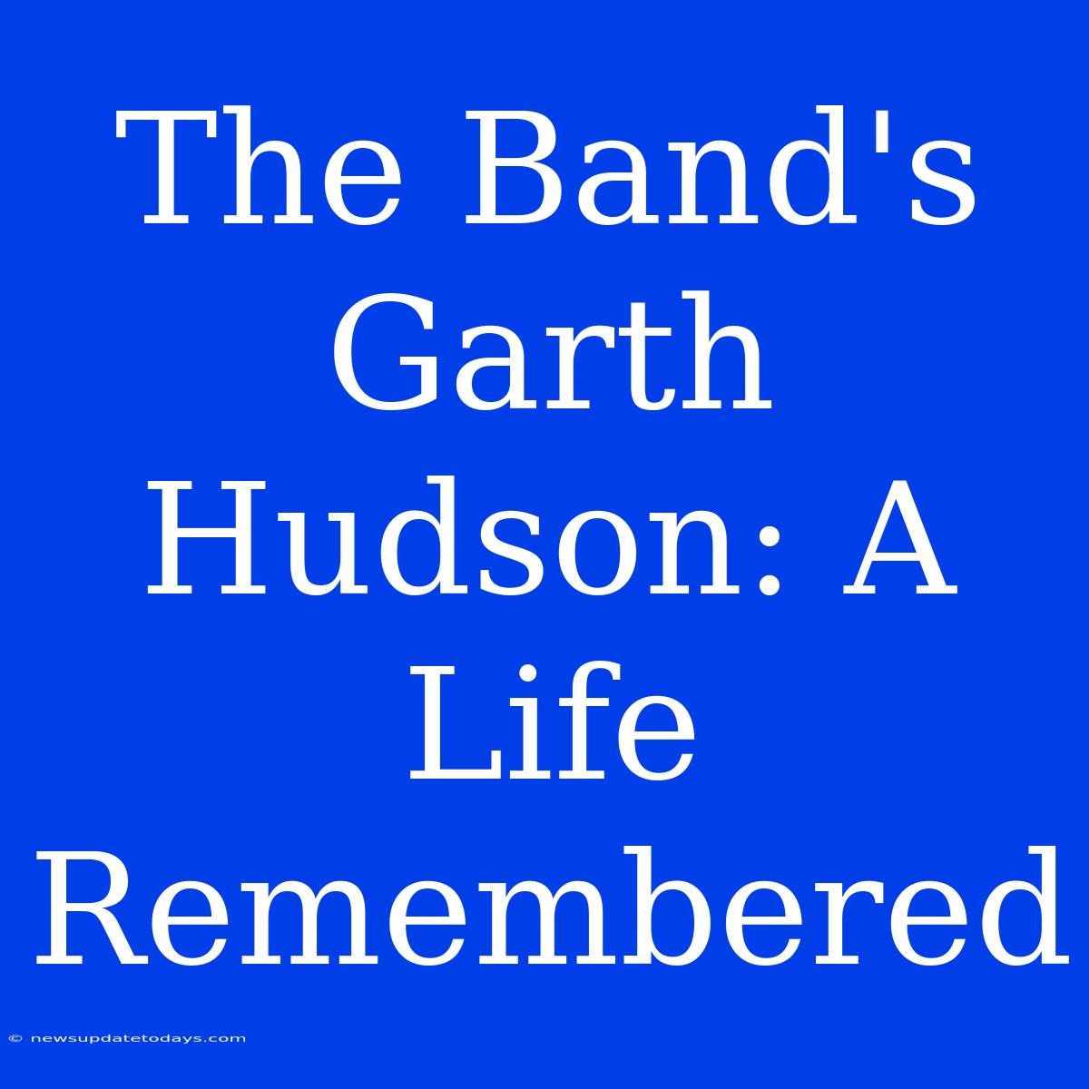 The Band's Garth Hudson: A Life Remembered