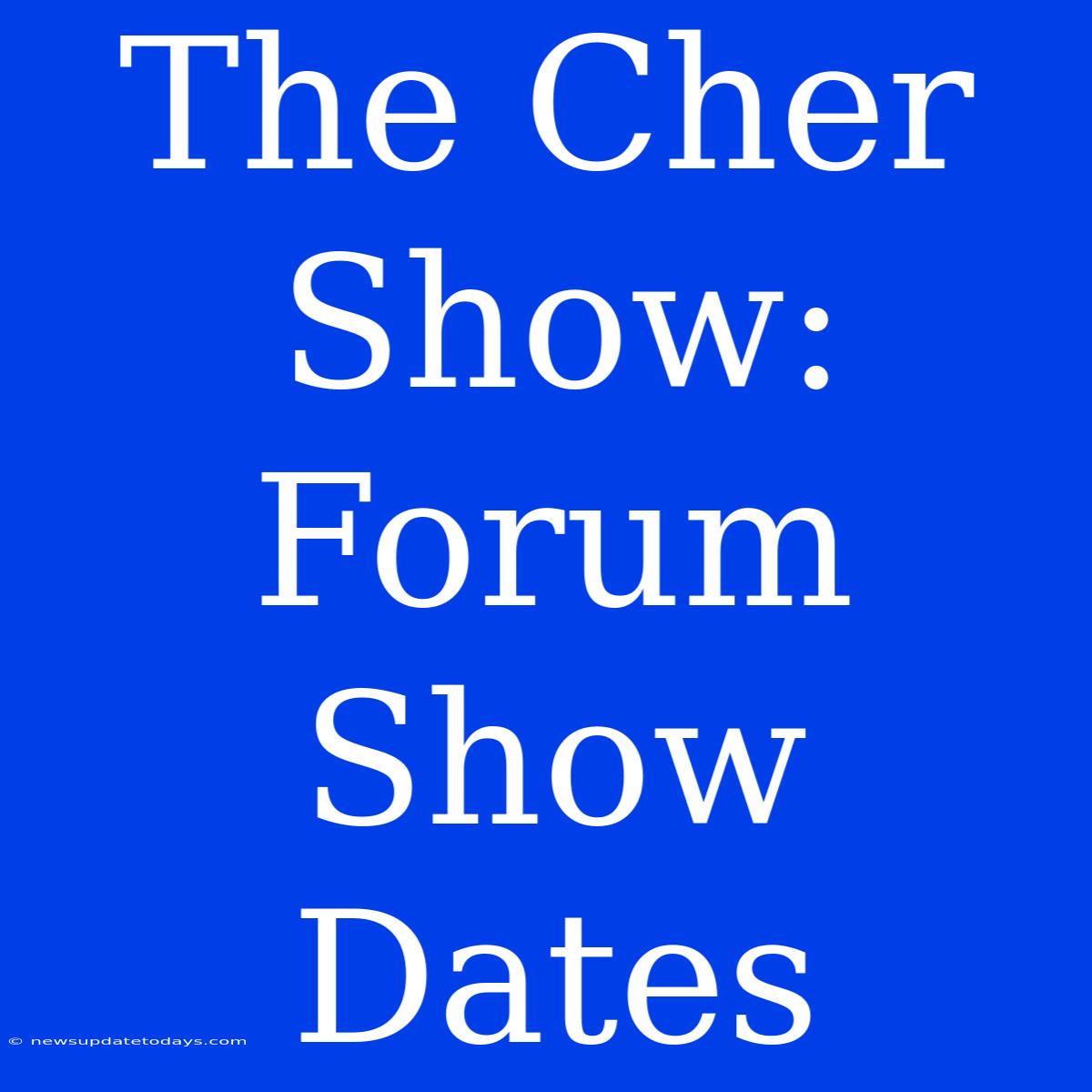 The Cher Show:  Forum Show Dates