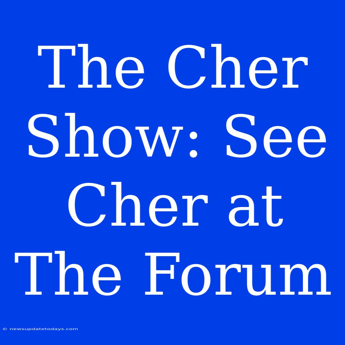 The Cher Show: See Cher At The Forum