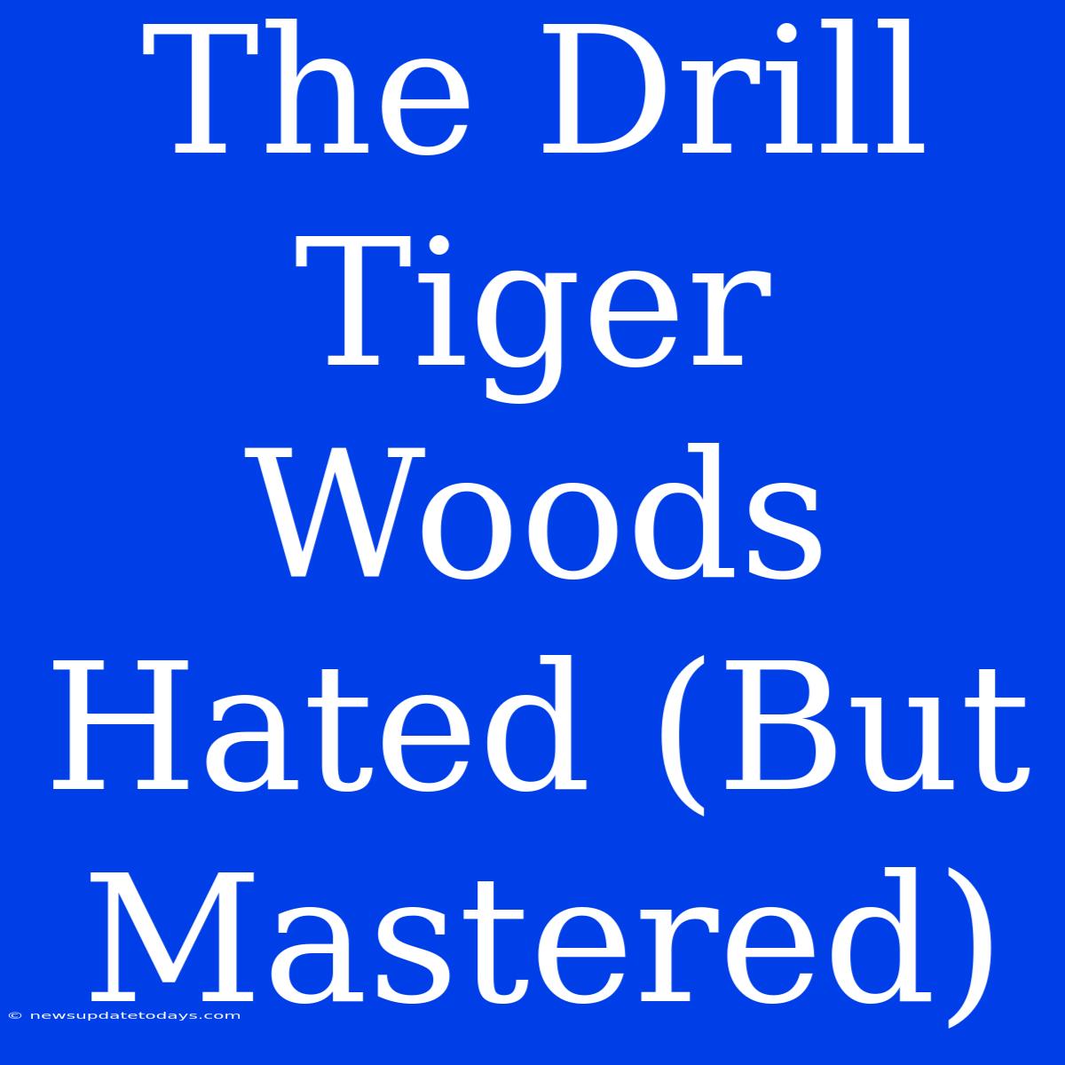 The Drill Tiger Woods Hated (But Mastered)