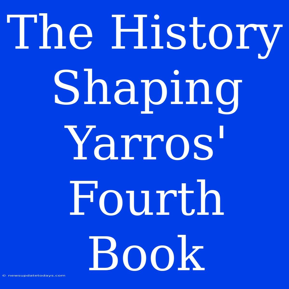 The History Shaping Yarros' Fourth Book