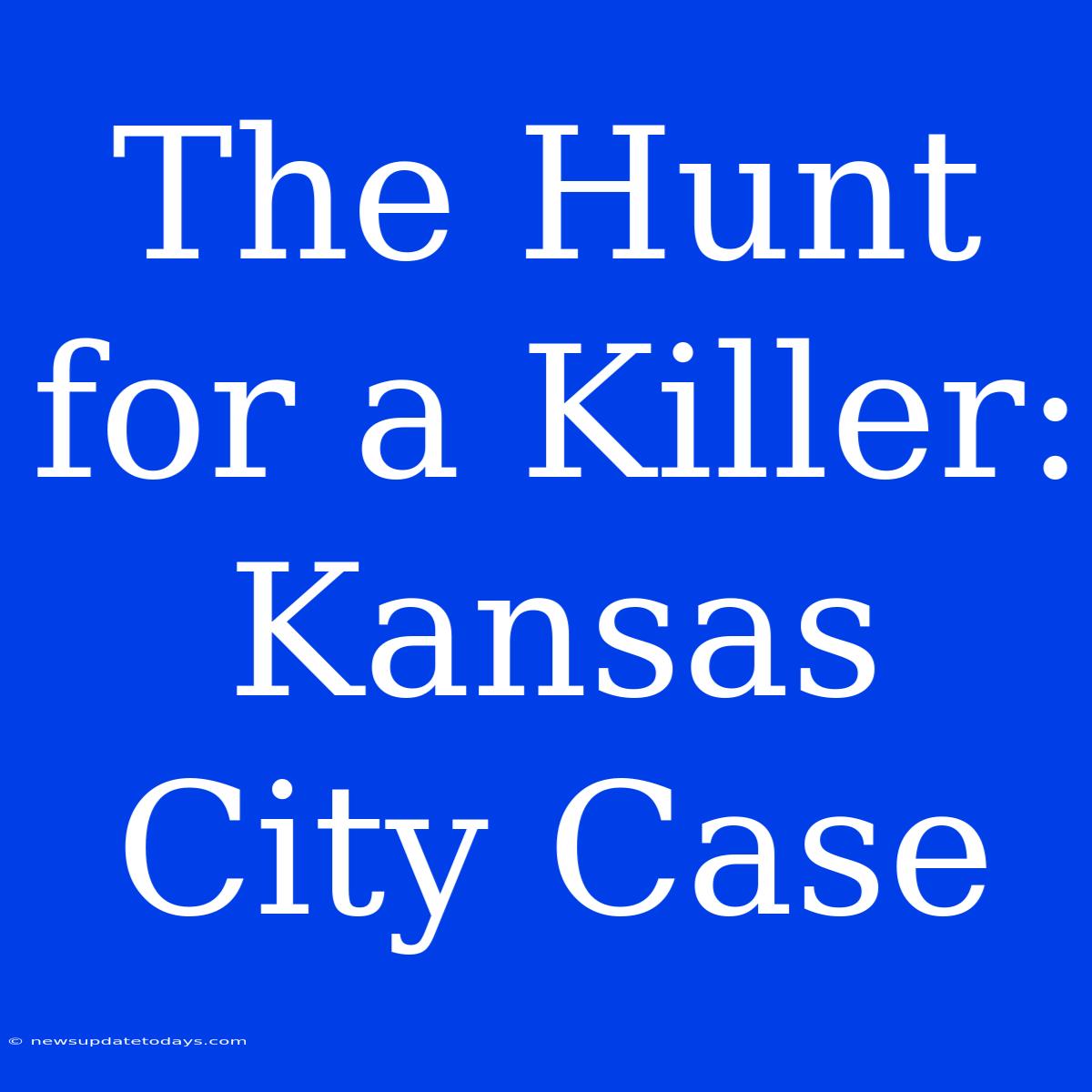 The Hunt For A Killer: Kansas City Case