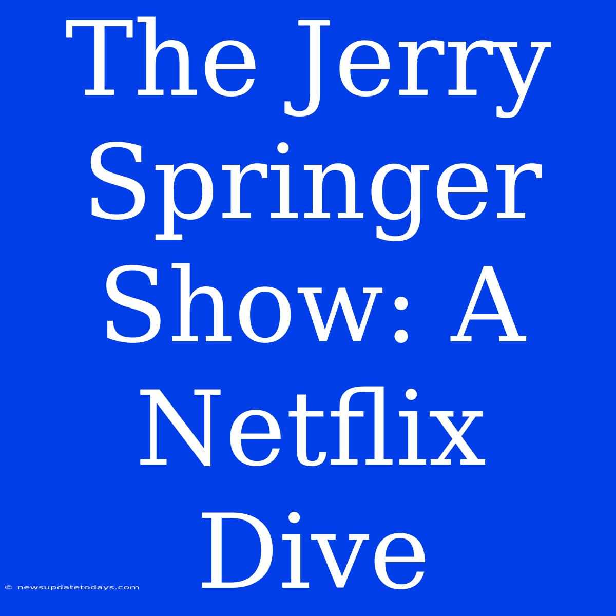 The Jerry Springer Show: A Netflix Dive