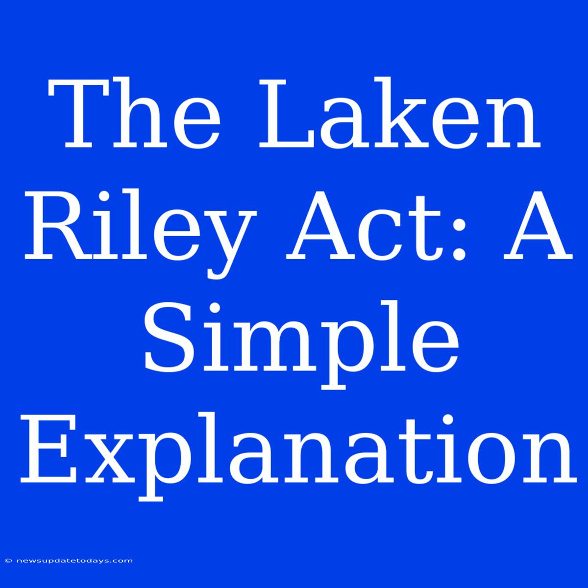 The Laken Riley Act: A Simple Explanation