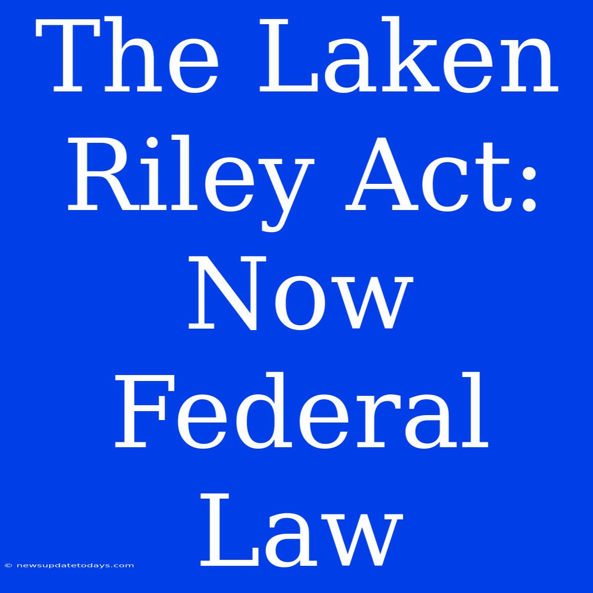 The Laken Riley Act: Now Federal Law