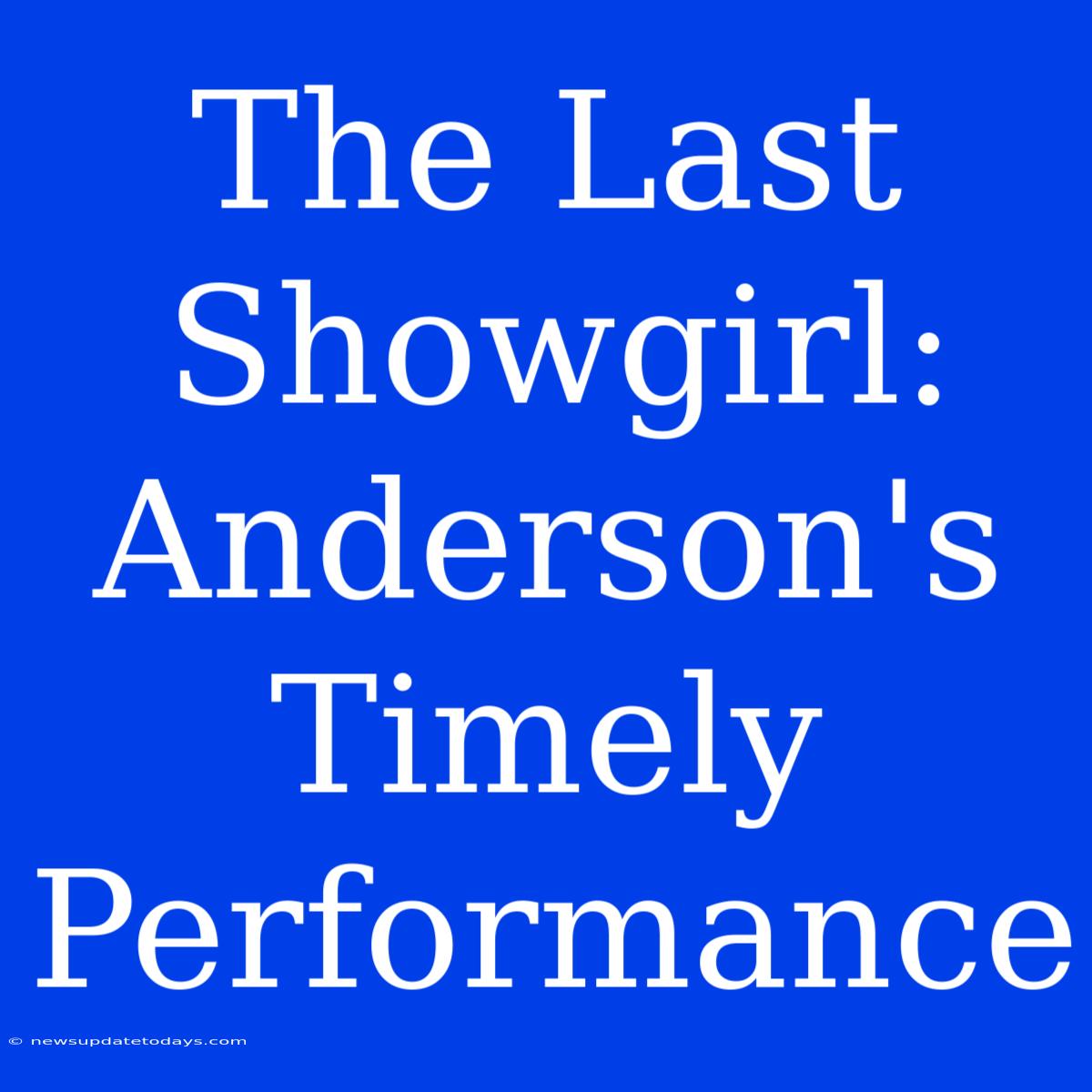 The Last Showgirl: Anderson's Timely Performance