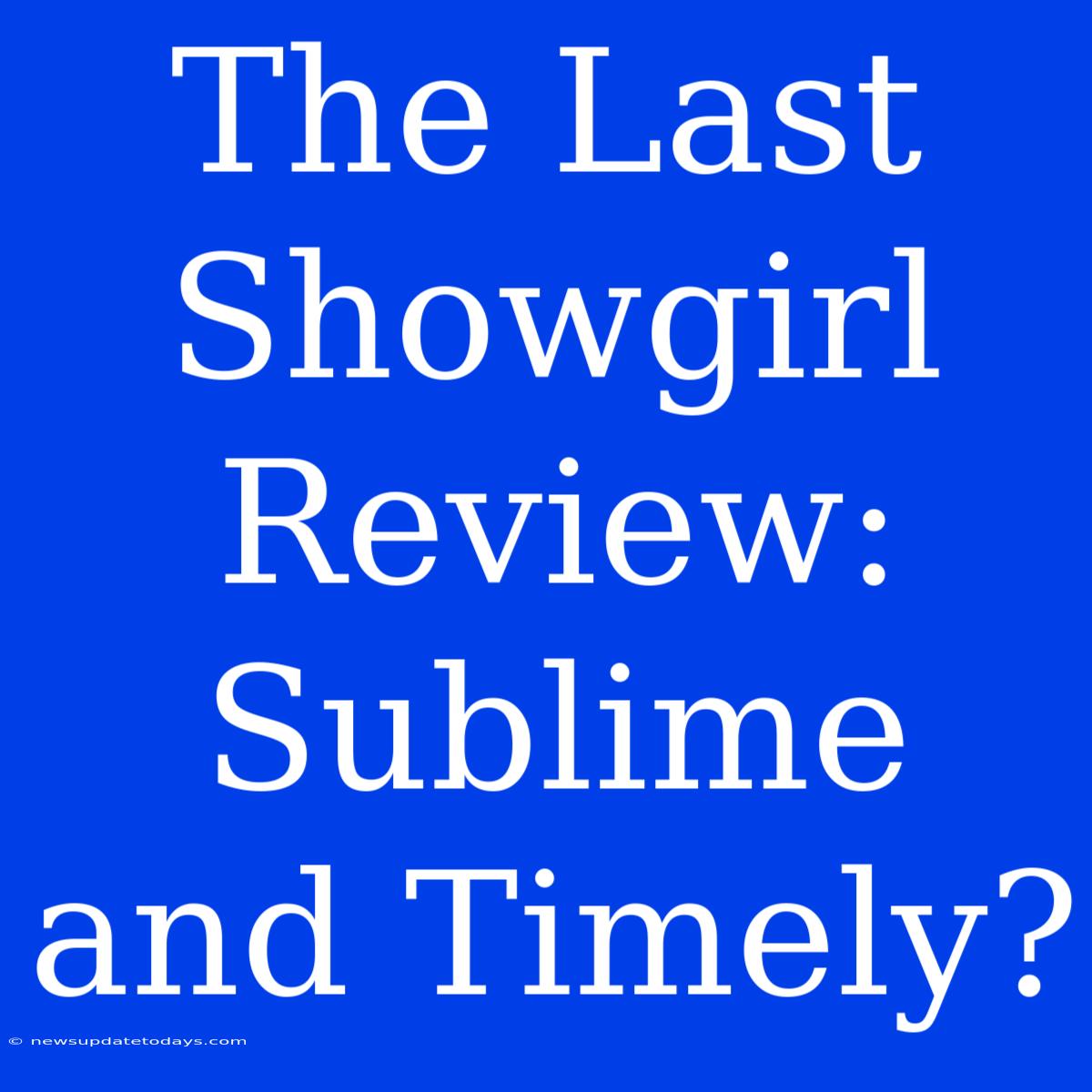 The Last Showgirl Review:  Sublime And Timely?