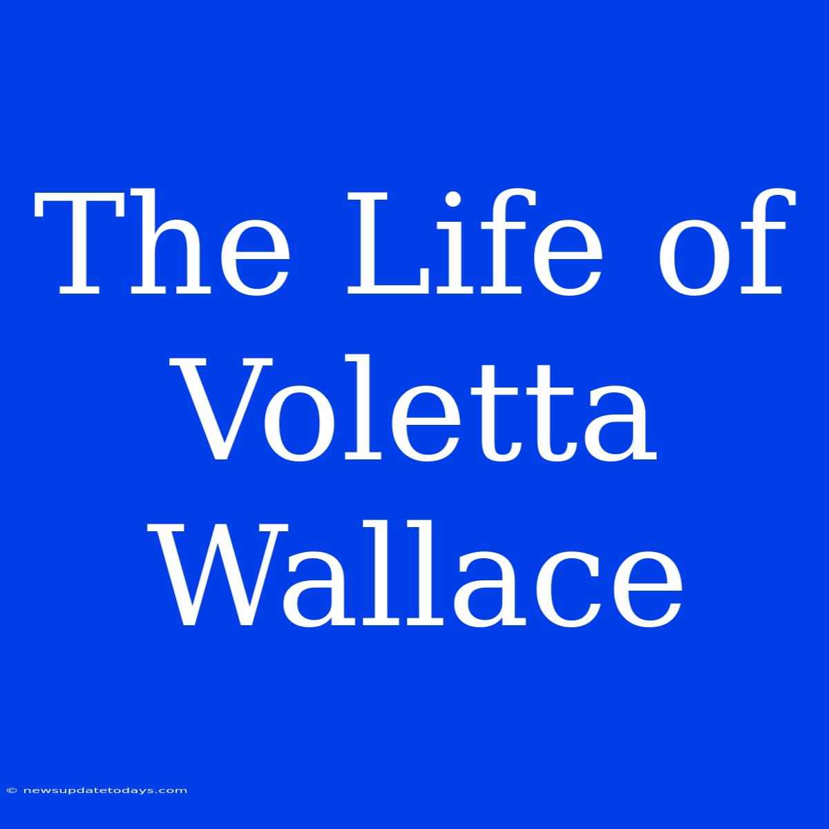 The Life Of Voletta Wallace