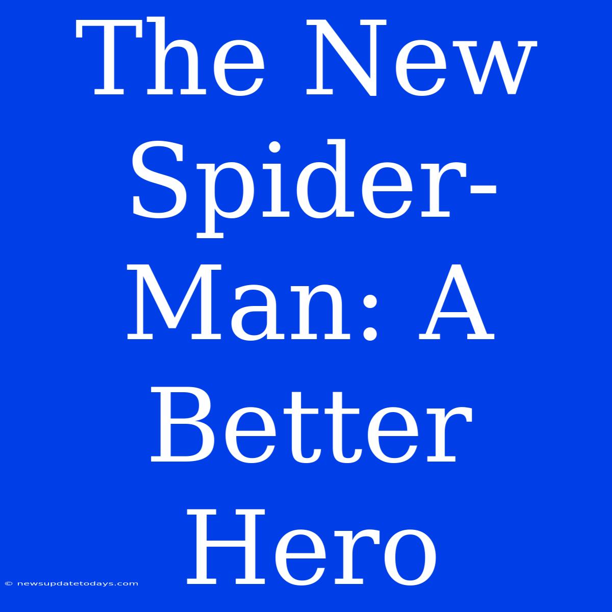 The New Spider-Man: A Better Hero