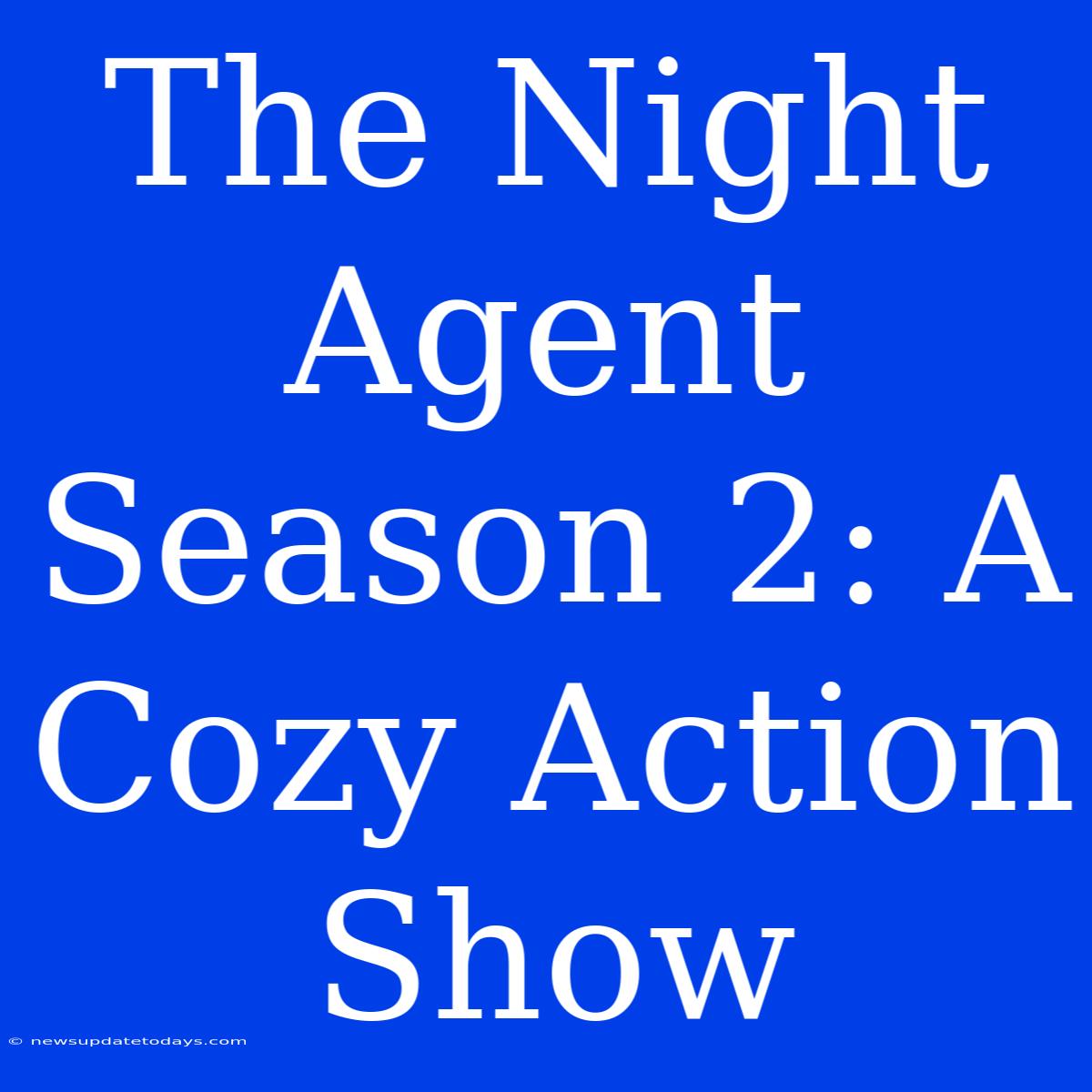 The Night Agent Season 2: A Cozy Action Show