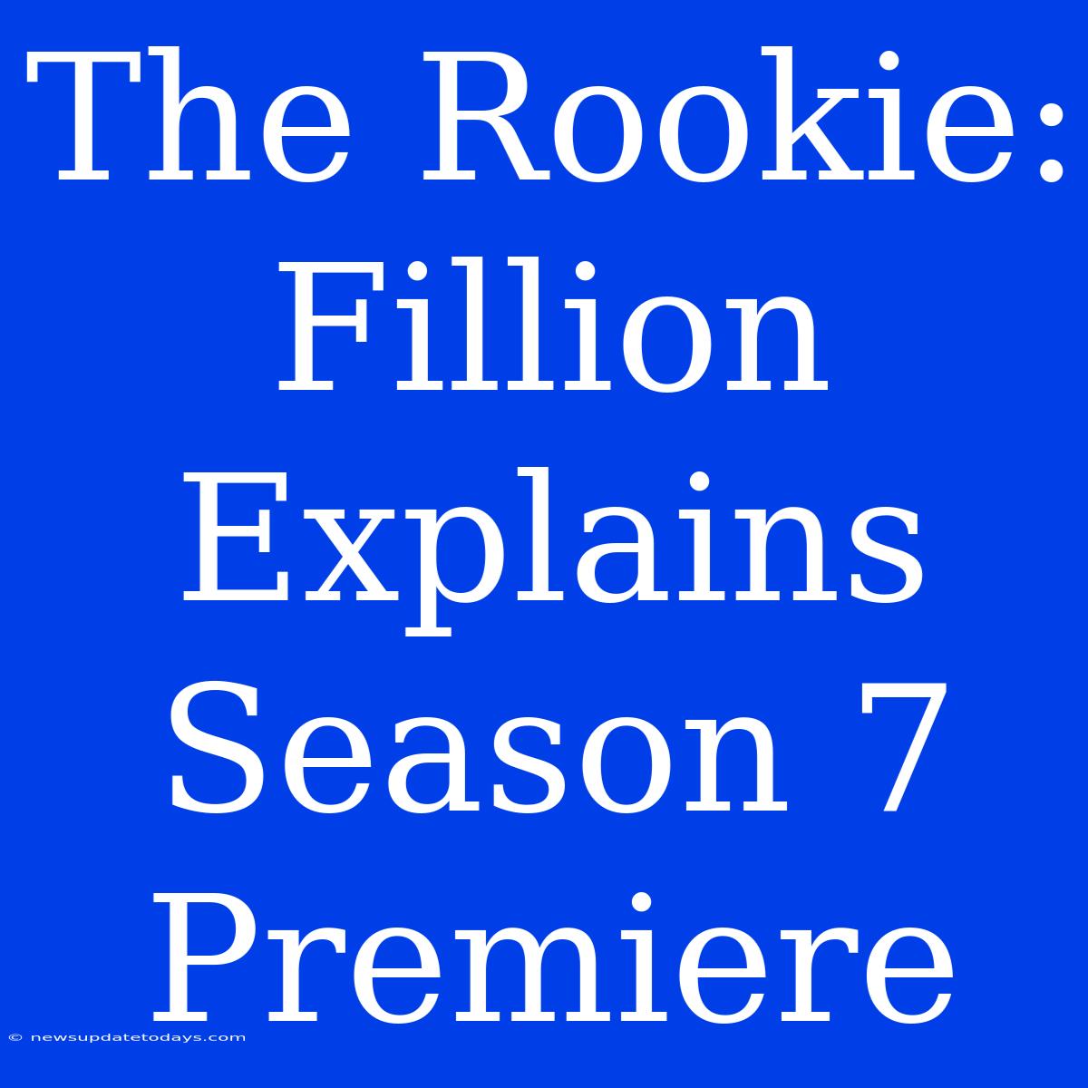 The Rookie: Fillion Explains Season 7 Premiere