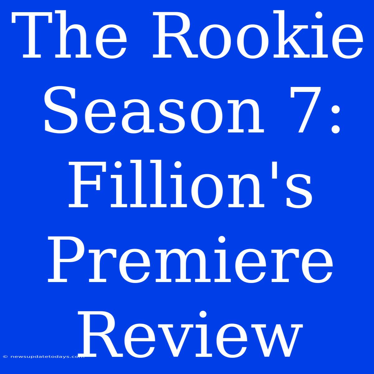 The Rookie Season 7: Fillion's Premiere Review