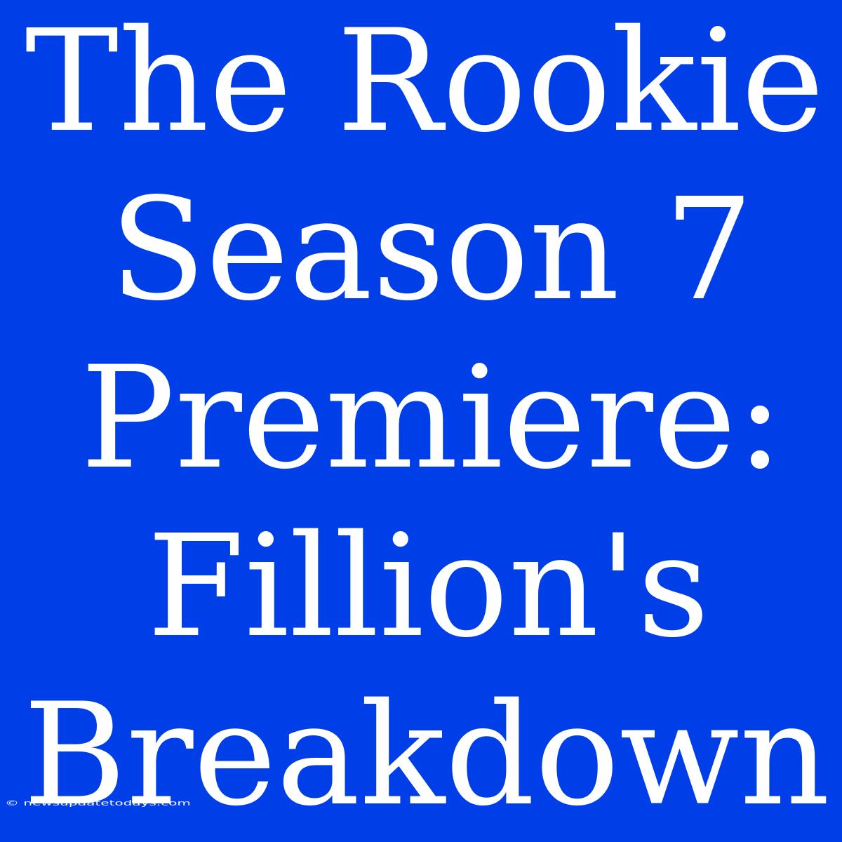 The Rookie Season 7 Premiere: Fillion's Breakdown