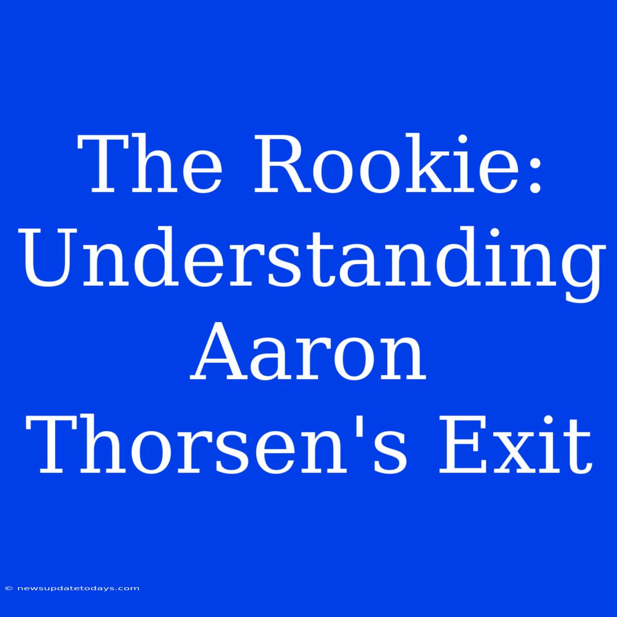 The Rookie: Understanding Aaron Thorsen's Exit