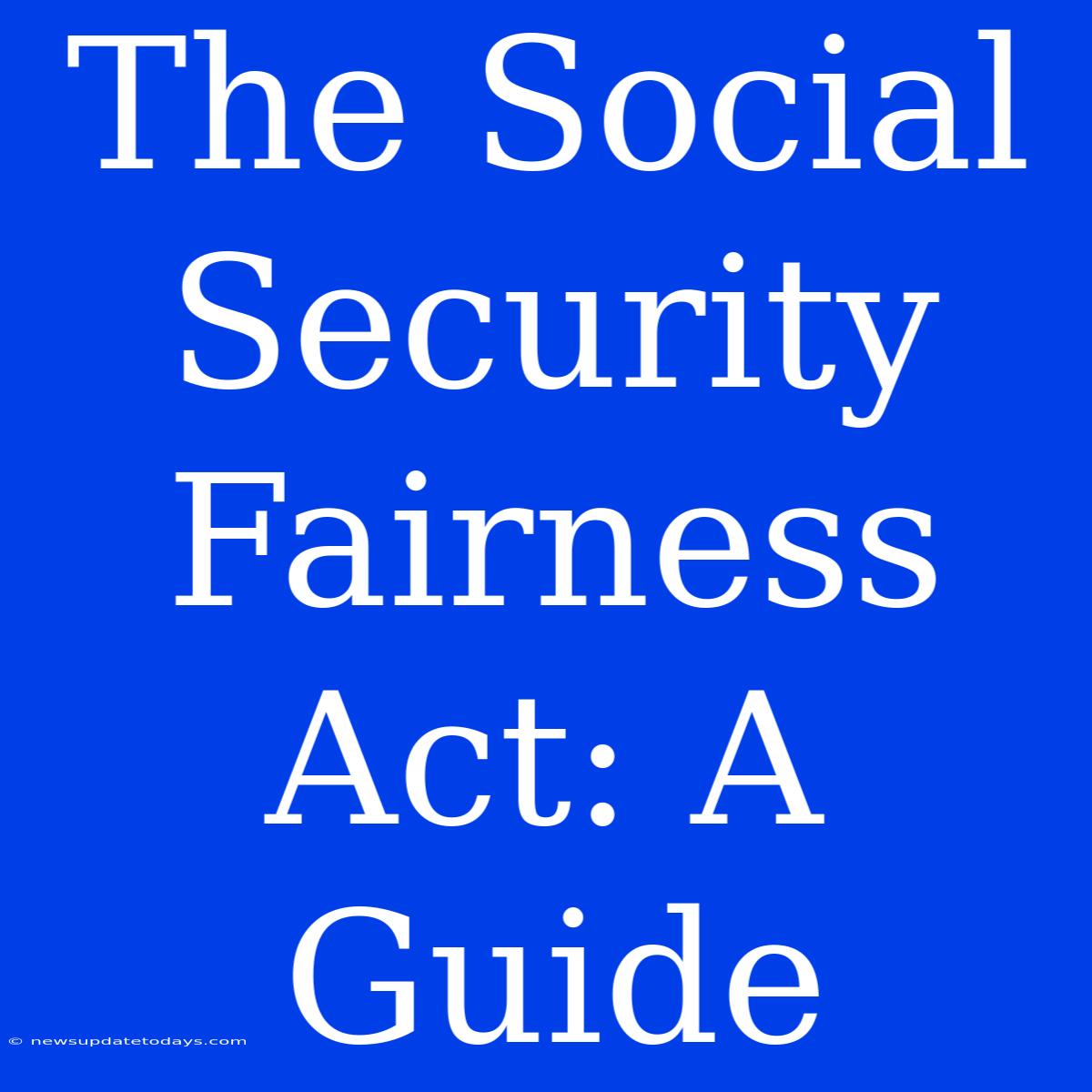 The Social Security Fairness Act: A Guide