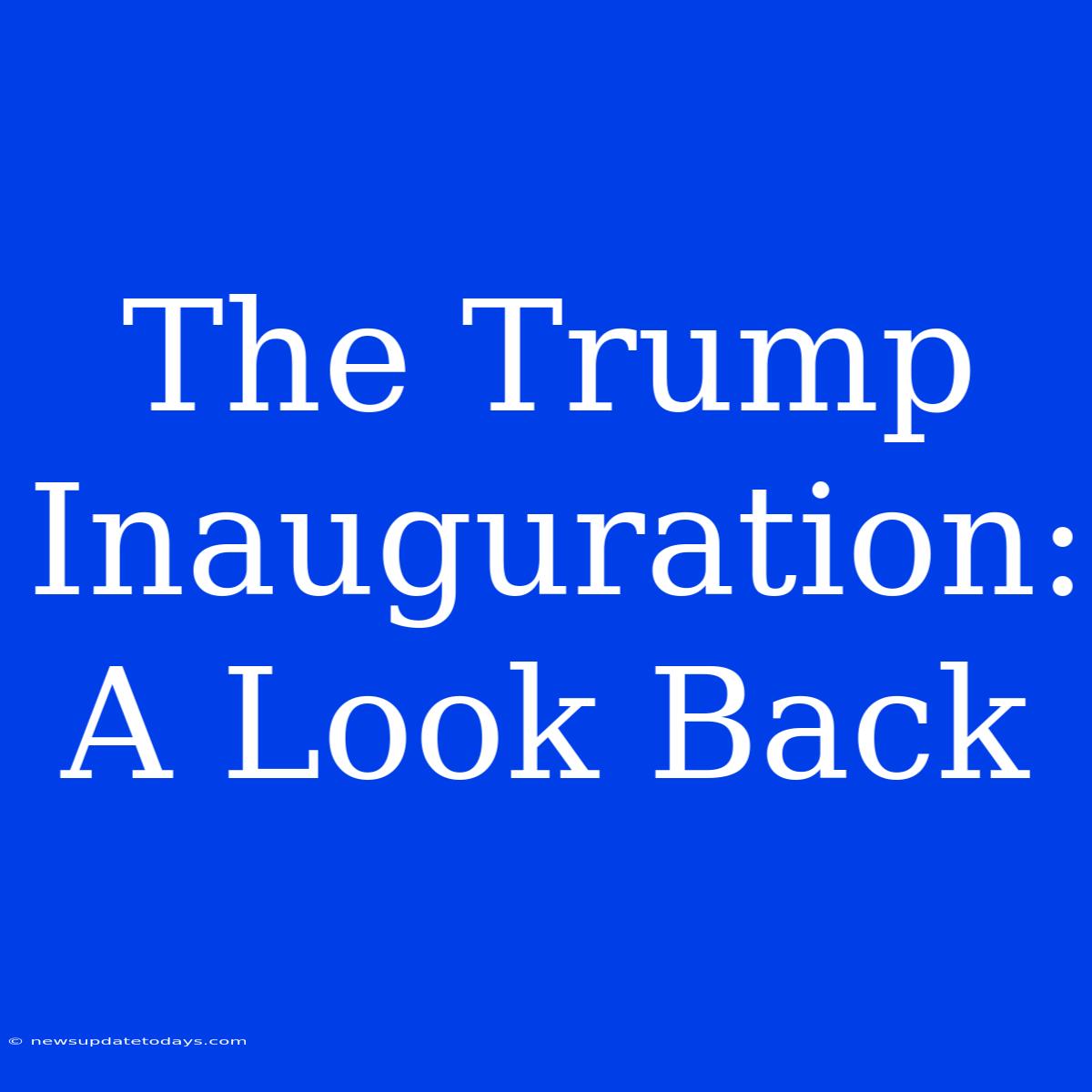 The Trump Inauguration: A Look Back