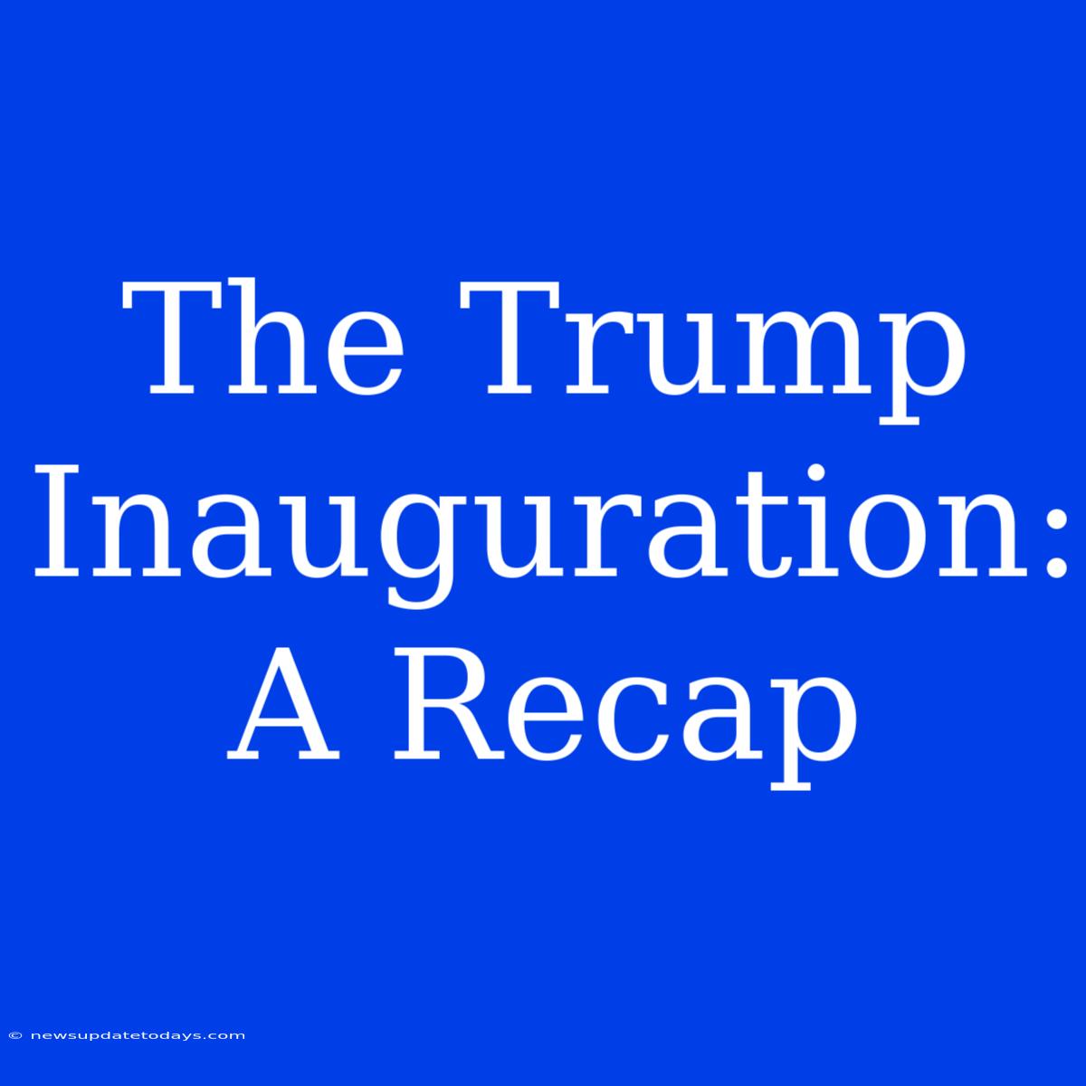 The Trump Inauguration: A Recap