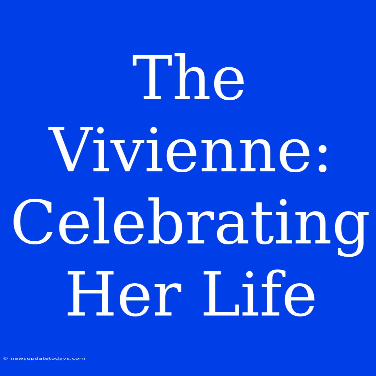 The Vivienne: Celebrating Her Life