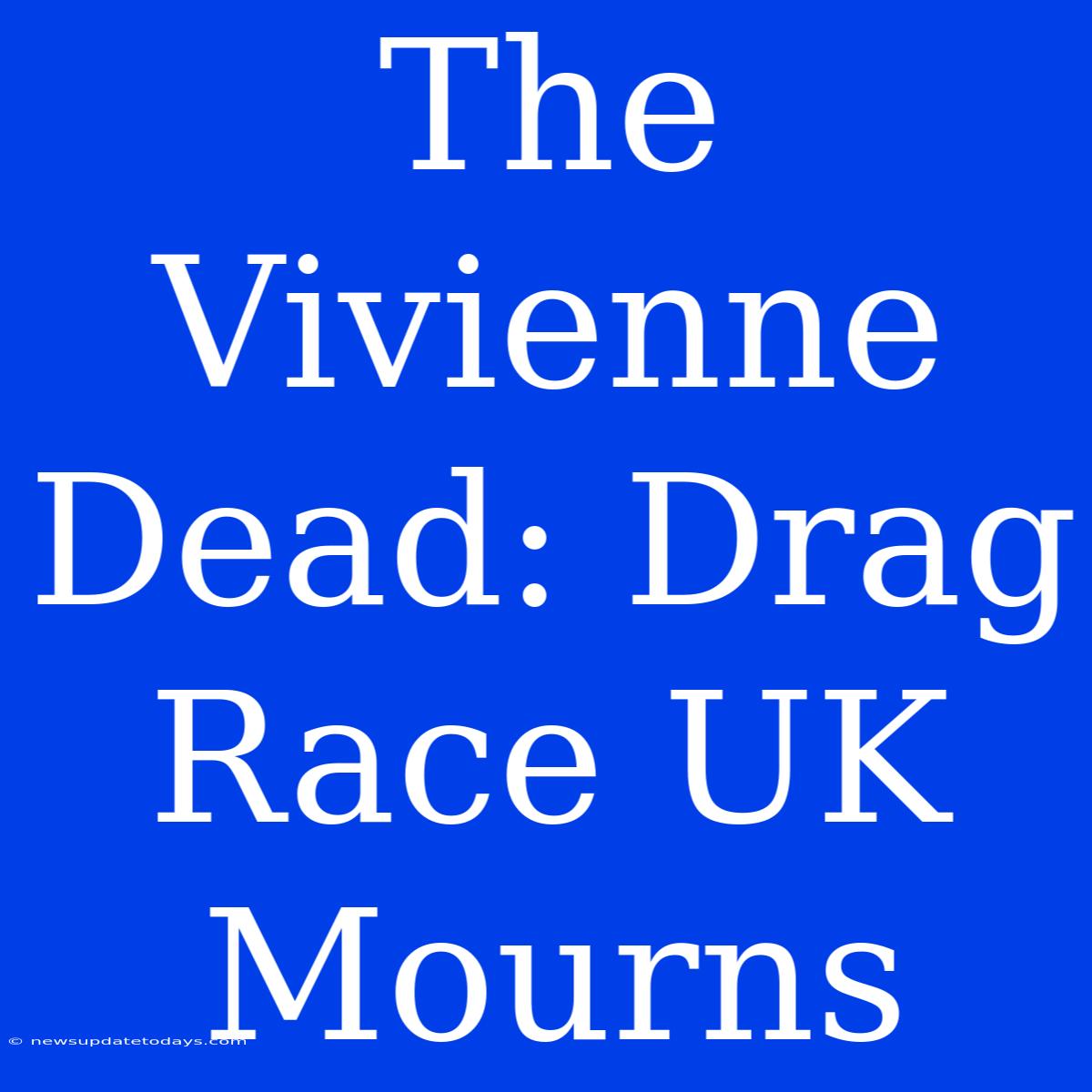 The Vivienne Dead: Drag Race UK Mourns