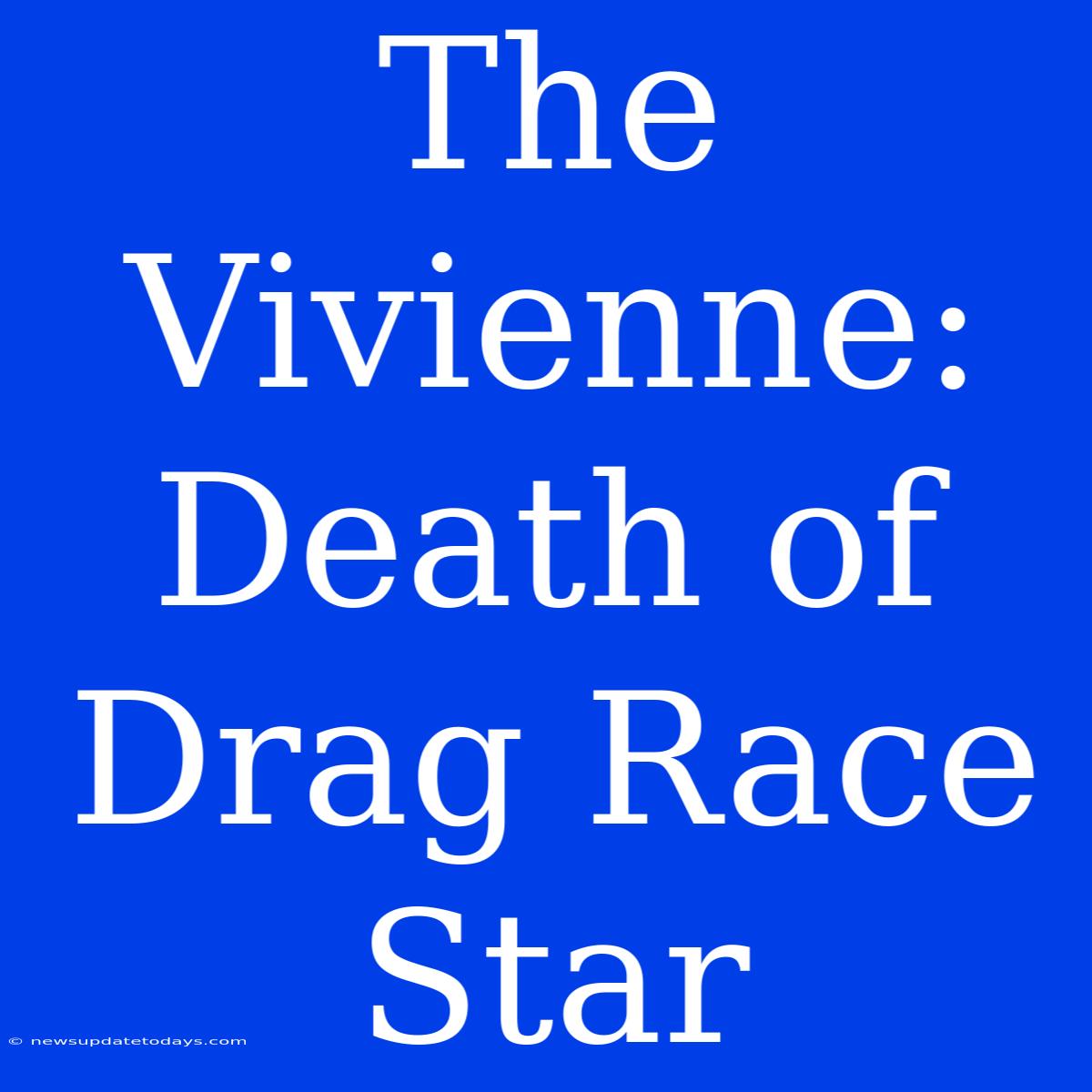 The Vivienne: Death Of Drag Race Star