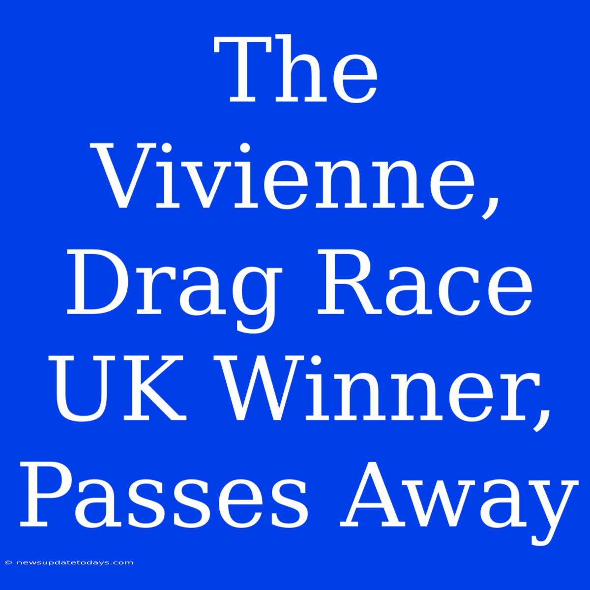 The Vivienne, Drag Race UK Winner, Passes Away