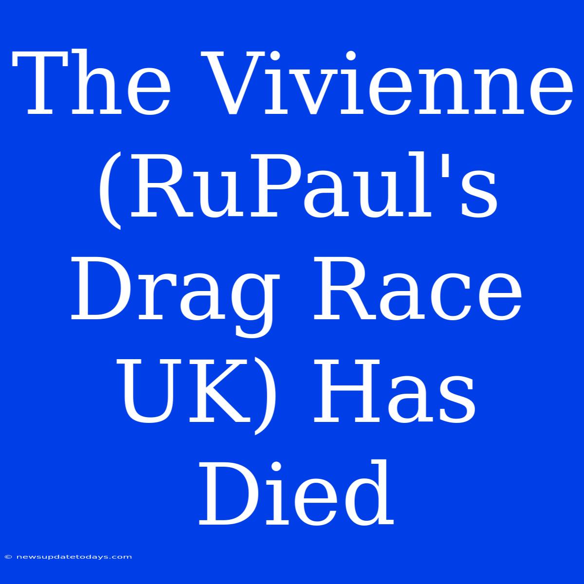 The Vivienne (RuPaul's Drag Race UK) Has Died