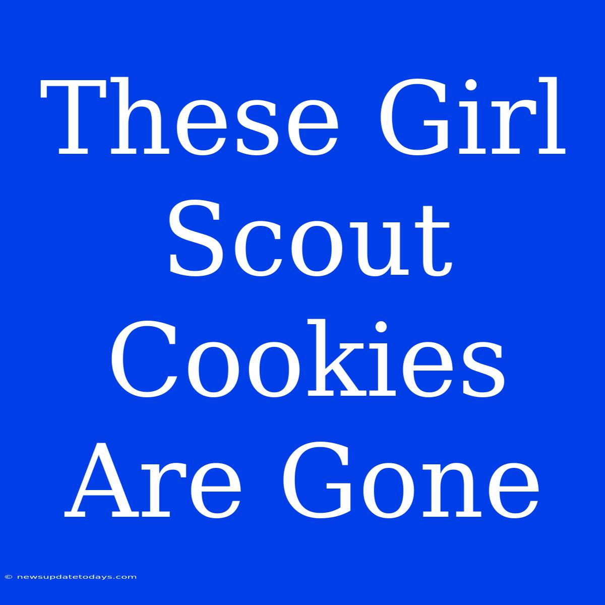 These Girl Scout Cookies Are Gone