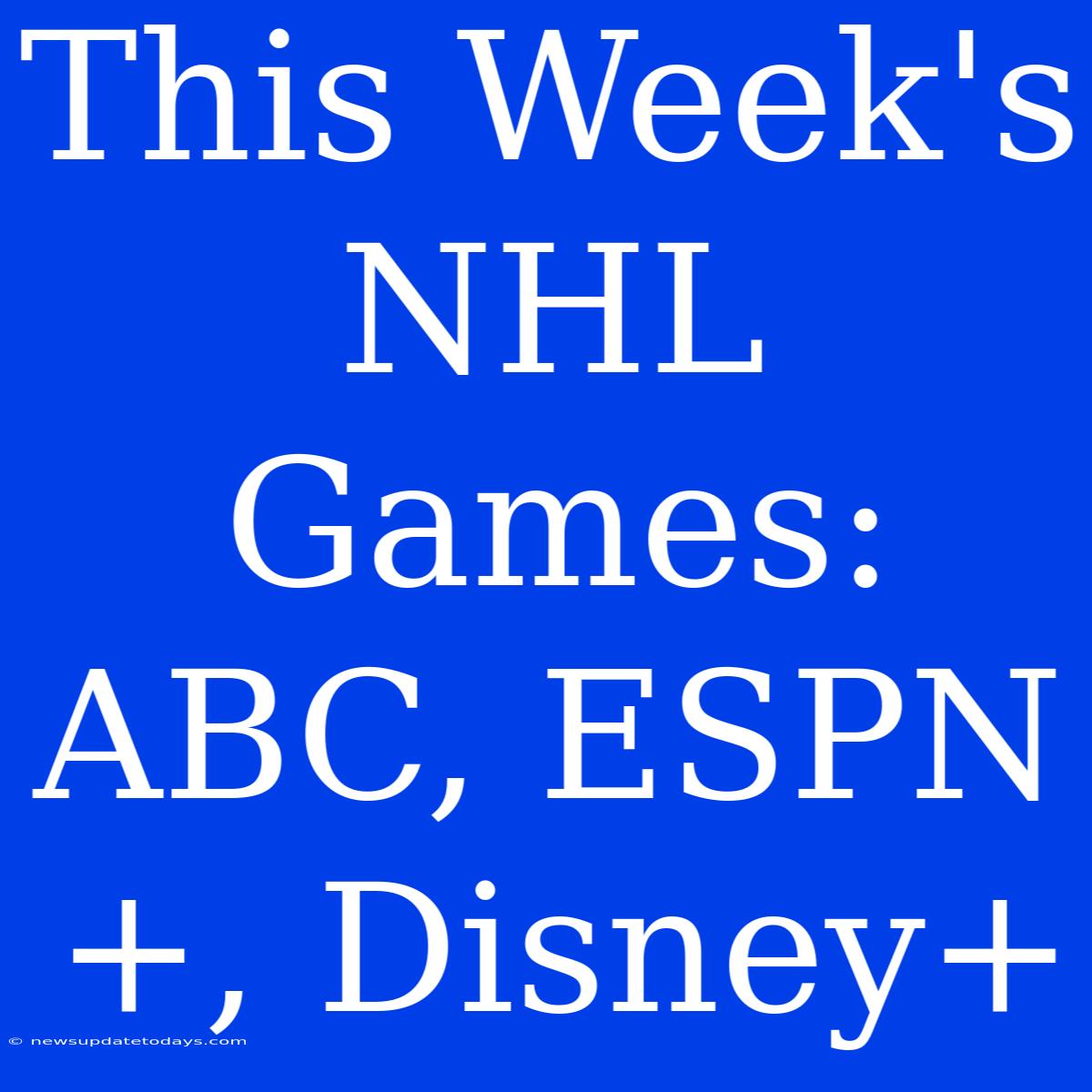 This Week's NHL Games: ABC, ESPN+, Disney+