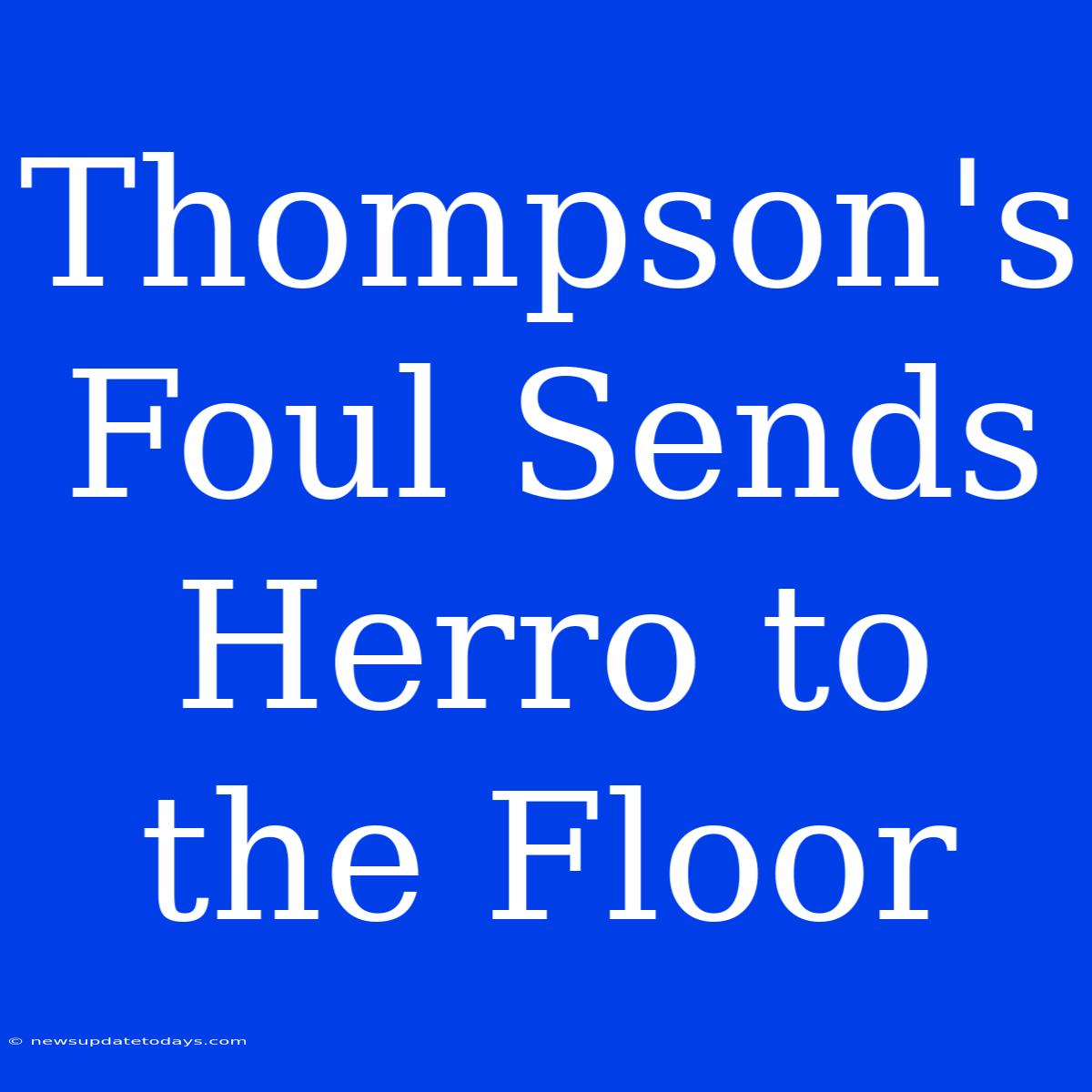 Thompson's Foul Sends Herro To The Floor