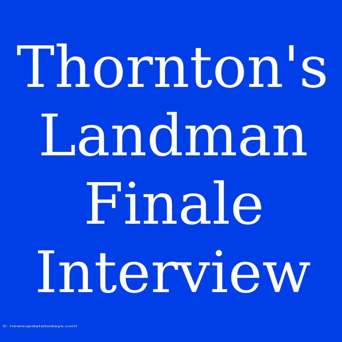 Thornton's Landman Finale Interview