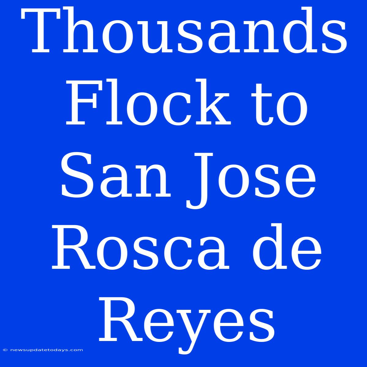 Thousands Flock To San Jose Rosca De Reyes