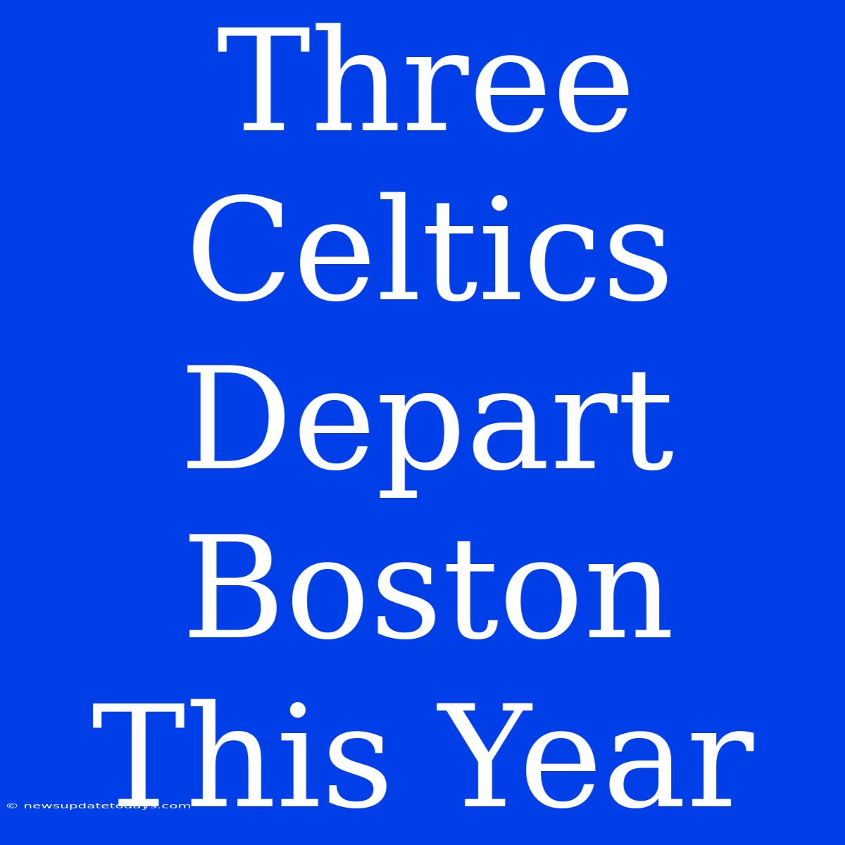 Three Celtics Depart Boston This Year