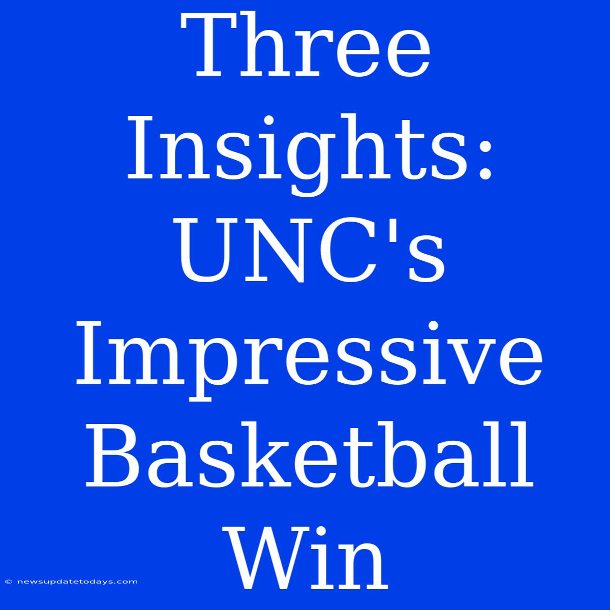 Three Insights: UNC's Impressive Basketball Win