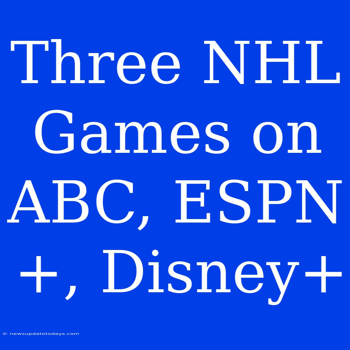 Three NHL Games On ABC, ESPN+, Disney+