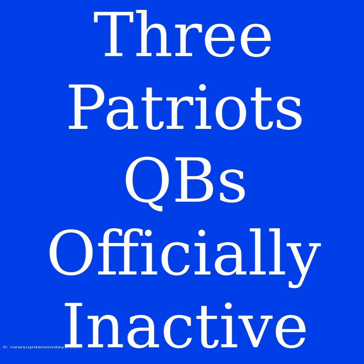 Three Patriots QBs Officially Inactive