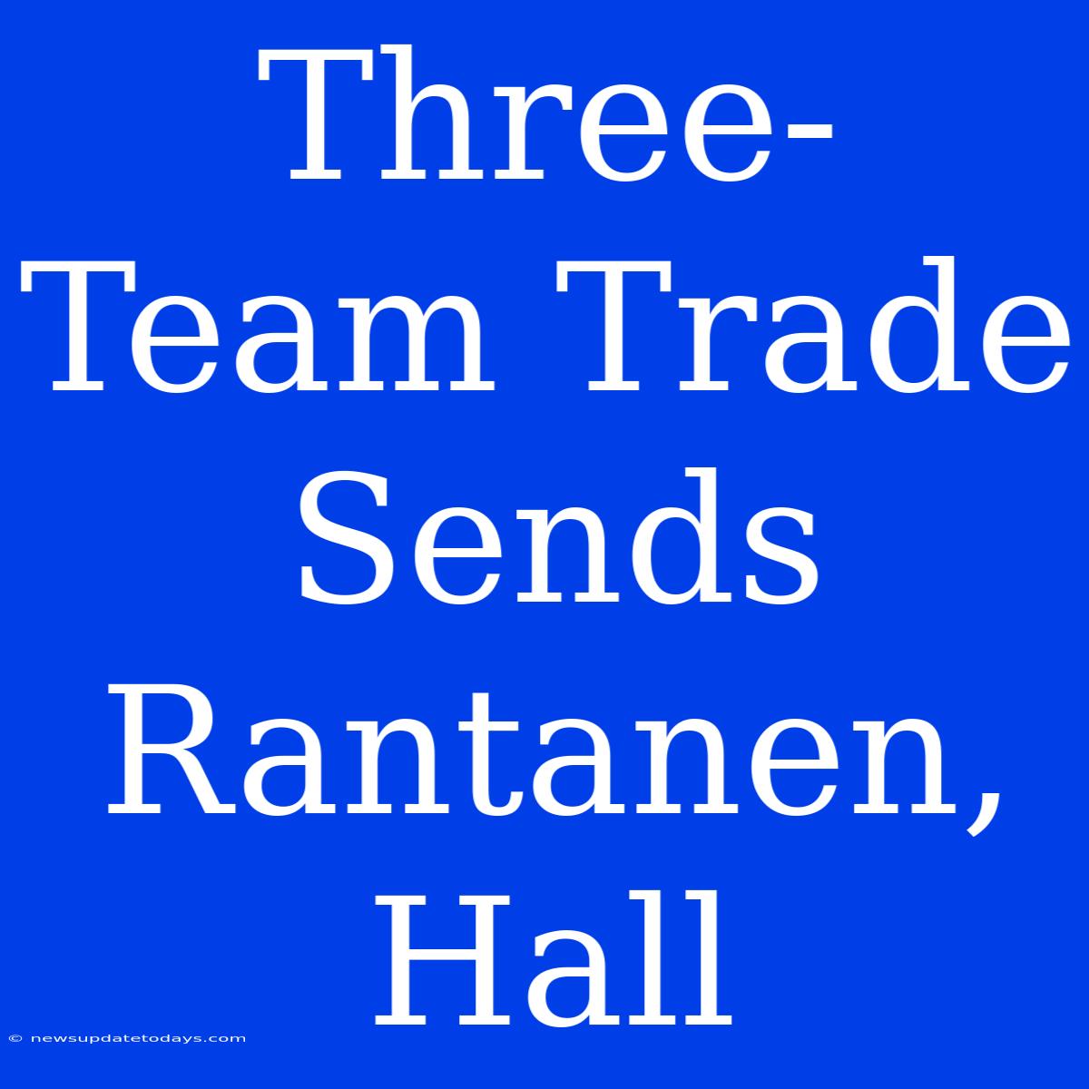 Three-Team Trade Sends Rantanen, Hall