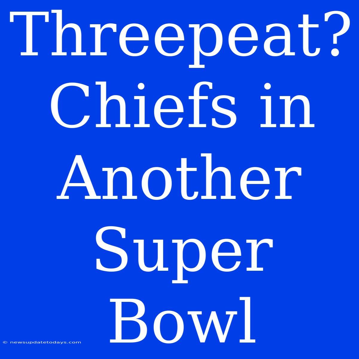 Threepeat? Chiefs In Another Super Bowl