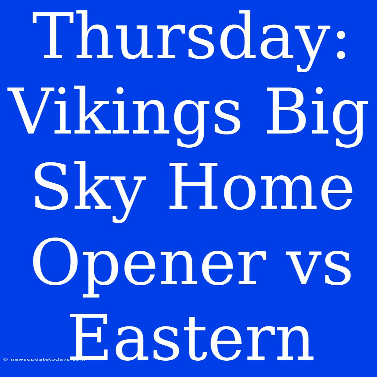 Thursday: Vikings Big Sky Home Opener Vs Eastern