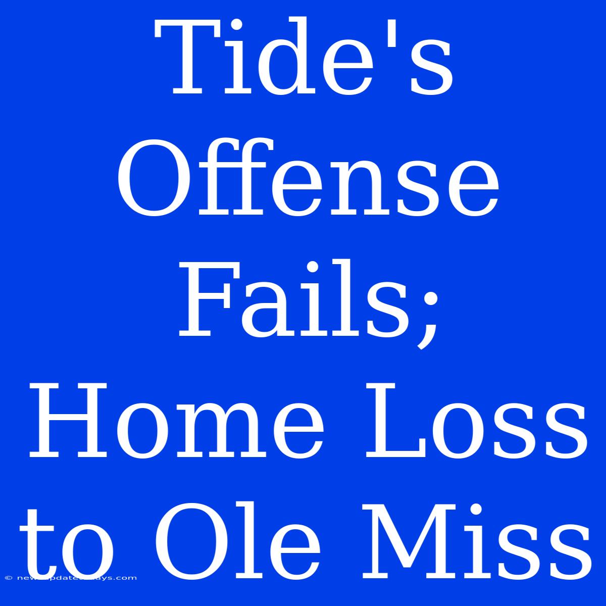 Tide's Offense Fails; Home Loss To Ole Miss