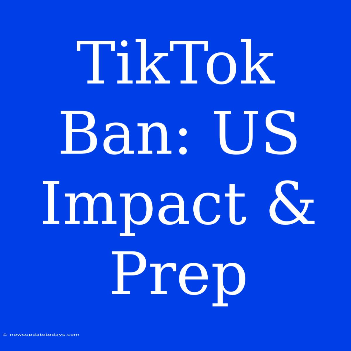 TikTok Ban: US Impact & Prep