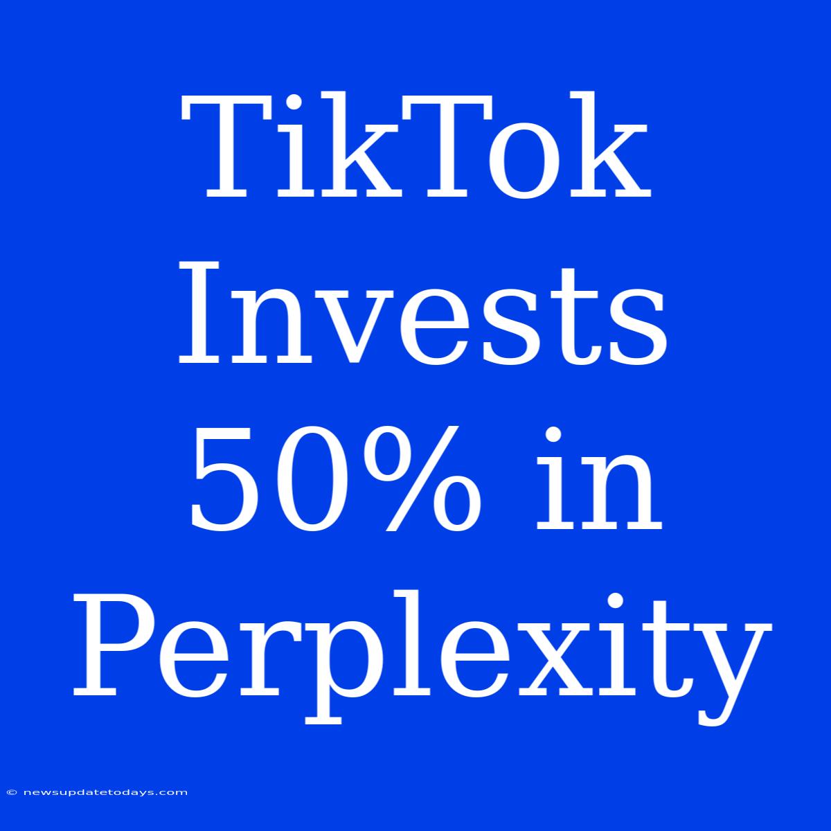 TikTok Invests 50% In Perplexity