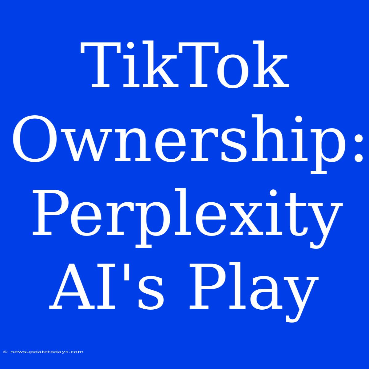 TikTok Ownership: Perplexity AI's Play