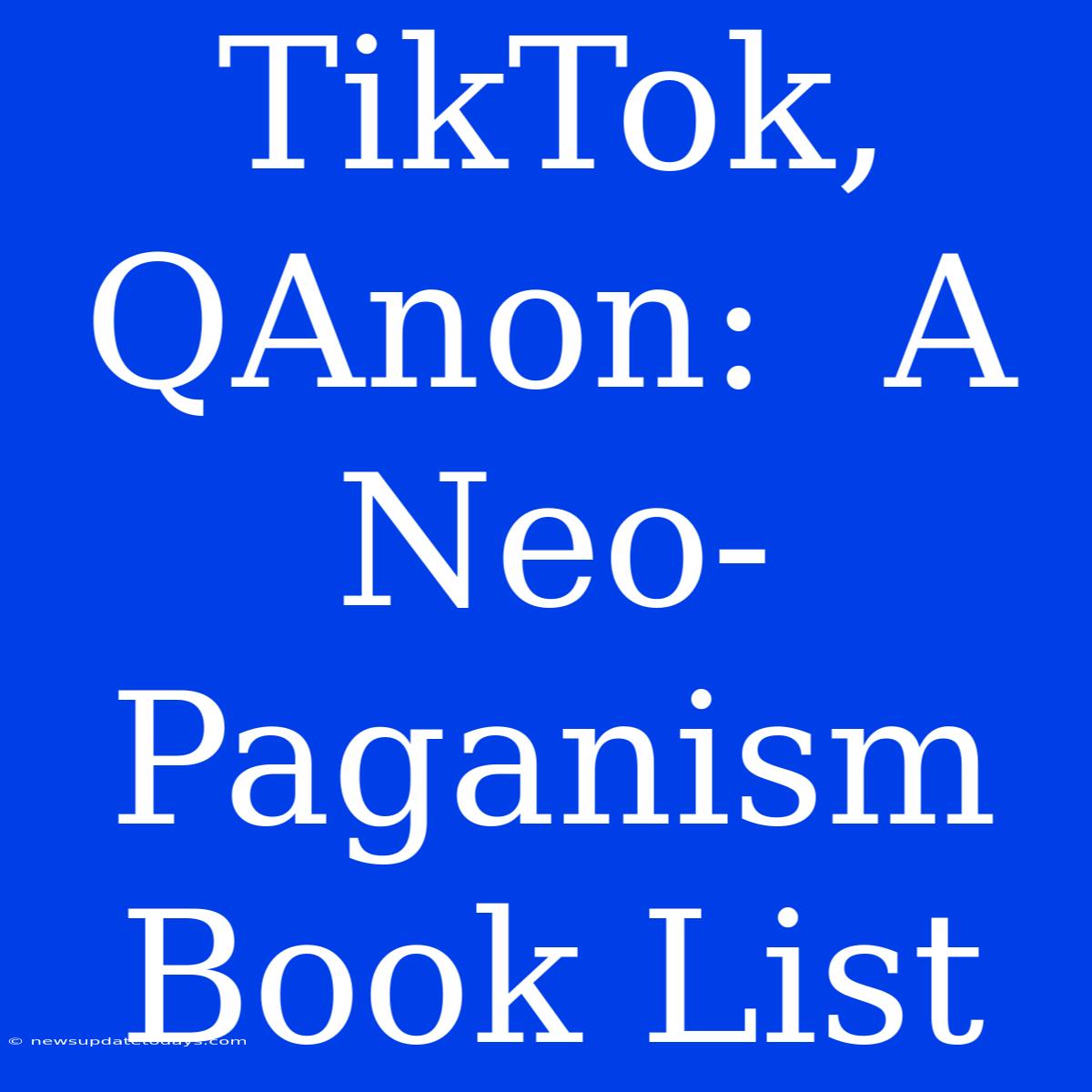 TikTok, QAnon:  A Neo-Paganism Book List