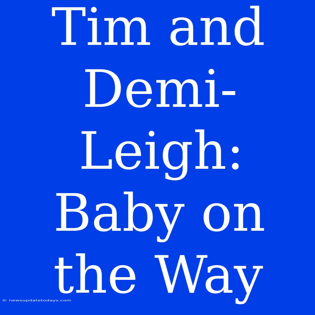 Tim And Demi-Leigh: Baby On The Way