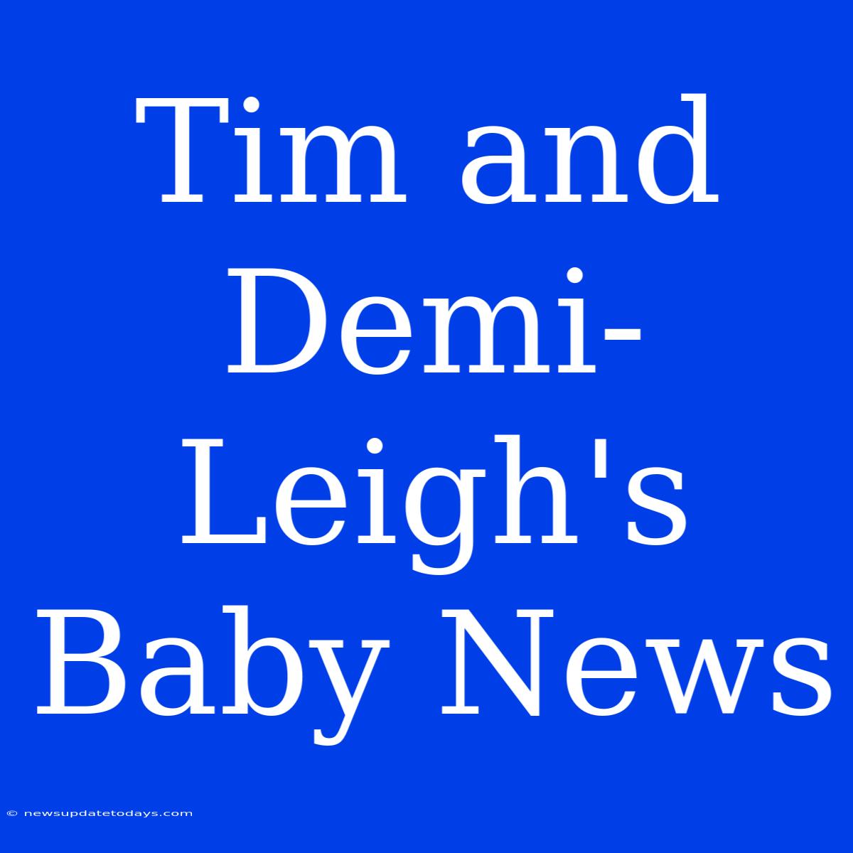 Tim And Demi-Leigh's Baby News