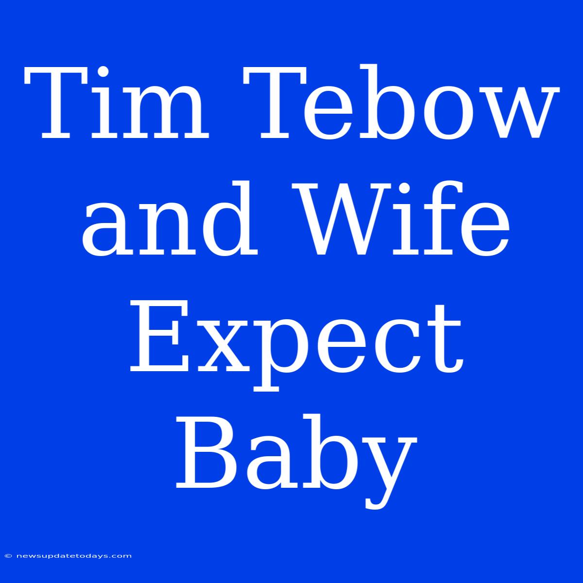 Tim Tebow And Wife Expect Baby